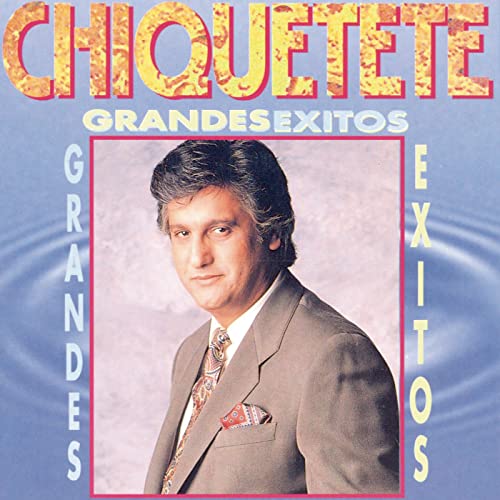 Chiquetete – Grandes Éxitos Colecciones Colecciones Chiquetete – Grandes Éxitos